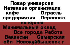 Повар-универсал › Название организации ­ кафе Piligrim › Отрасль предприятия ­ Персонал на кухню › Минимальный оклад ­ 21 000 - Все города Работа » Вакансии   . Самарская обл.,Новокуйбышевск г.